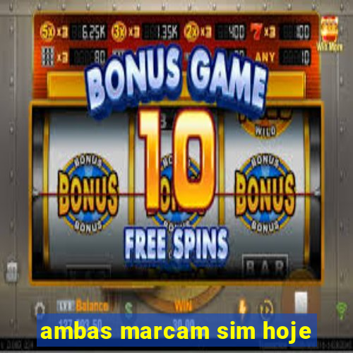 ambas marcam sim hoje